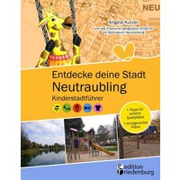 Entdecke deine Stadt Neutraubling: Kinderstadtführer + Tipps für schöne Spielplätze + Kindgerechte Pläne von Edition riedenburg