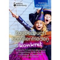 Zauberbuch Familienfrieden konkret - Magische Anwendungsbeispiele für Gewaltfreie Kommunikation mit Kindern, Jugendlichen und Erwachsenen von Edition riedenburg