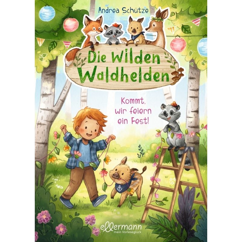 Die wilden Waldhelden. Kommt, wir feiern ein Fest! von Ellermann