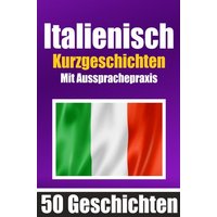 50 Kurzgeschichten auf Italienisch mit Ausspracheübungen | Ein zweisprachiges Buch in Deutsch und Italienisch von Epubli