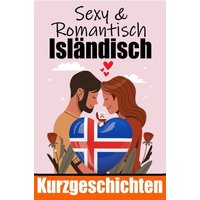 50 Sexy und Romantische Kurzgeschichten auf Isländisch | Deutsche und Isländische Kurzgeschichten Nebeneinander von Epubli
