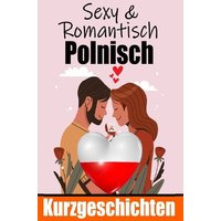 50 Sexy und Romantische Kurzgeschichten auf Polnisch | Deutsche und Polnische Kurzgeschichten Nebeneinander von Epubli