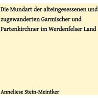 Die Mundart der alteingesessenen und zugewanderten Garmischer und Partenkirchner im Werdenfelser Land von Epubli