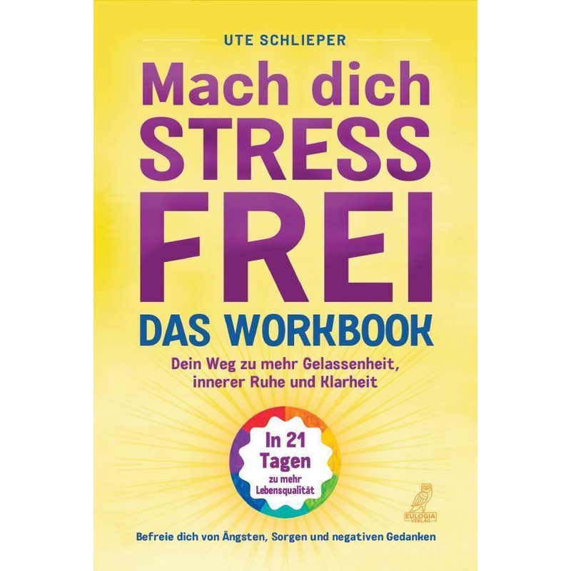 Mach dich stressfrei! - Das Workbook: Mit dem Prinzip des dynamischen Tuns zu mehr Gelassenheit, innerer Ruhe und Klarheit von Eulogia