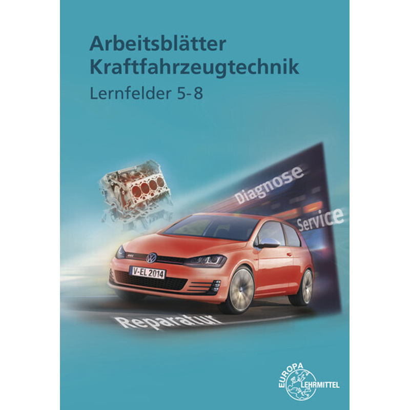 Arbeitsblätter Kraftfahrzeugtechnik, Lernfelder 5-8 von Europa-Lehrmittel