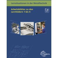 Lernsituationen in der Metalltechnik Arbeitsblätter zu den Lernfeldern 1-4 von Europa-Lehrmittel