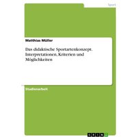 Das didaktische Sportartenkonzept. Interpretationen, Kriterien und Möglichkeiten von GRIN