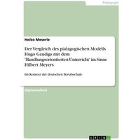 Der Vergleich des pädagogischen Modells Hugo Gaudigs mit dem 'Handlungsorientierten Unterricht' im Sinne Hilbert Meyers von GRIN
