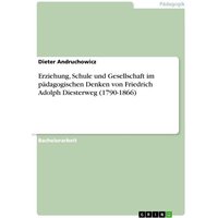 Erziehung, Schule und Gesellschaft im pädagogischen Denken von Friedrich Adolph Diesterweg (1790-1866) von GRIN