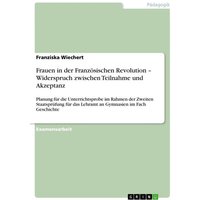 Frauen in der Französischen Revolution ¿ Widerspruch zwischen Teilnahme und Akzeptanz von GRIN