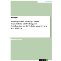 Hundegestützte Pädagogik in der Grundschule. Die Wirkung von Schulhunden auf das Verhalten und Lernen von Kindern von GRIN