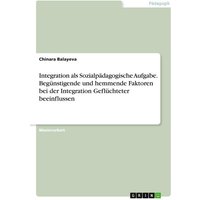 Integration als Sozialpädagogische Aufgabe. Begünstigende und hemmende Faktoren bei der Integration Geflüchteter beeinflussen von GRIN