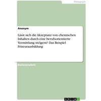 Lässt sich die Akzeptanz von chemischen Inhalten durch eine berufsorientierte Vermittlung steigern? Das Beispiel Friseurausbildung von GRIN