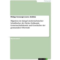 Migration im Spiegel niedersächsischer Schulbücher der Fächer Erdkunde, Gemeinschaftskunde und Geschichte der gymnasialen Oberstufe von GRIN