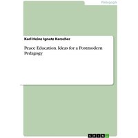 Peace Education. Ideas for a Postmodern Pedagogy von GRIN
