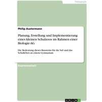 Planung, Erstellung und Implementierung eines kleinen Schulzoos im Rahmen einer Biologie-AG von GRIN