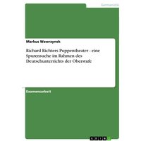 Richard Richters Puppentheater - eine Spurensuche im Rahmen des Deutschunterrichts der Oberstufe von GRIN