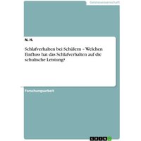 Schlafverhalten bei Schülern ¿ Welchen Einfluss hat das Schlafverhalten auf die schulische Leistung? von GRIN