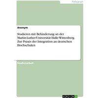 Studieren mit Behinderung an der Martin-Luther-Universität Halle-Wittenberg. Zur Praxis der Integration an deutschen Hochschulen von GRIN