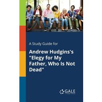 A Study Guide for Andrew Hudgins's 'Elegy for My Father, Who Is Not Dead' von Gale, Study Guides