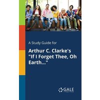 A Study Guide for Arthur C. Clarke's 'If I Forget Thee, Oh Earth...' von Gale, Study Guides