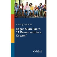 A Study Guide for Edgar Allan Poe 's 'A Dream Within a Dream' von Gale, Study Guides