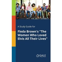 A Study Guide for Fleda Brown's 'The Women Who Loved Elvis All Their Lives' von Gale, Study Guides