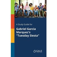 A Study Guide for Gabriel Garcia Marquez's 'Tuesday Siesta' von Gale, Study Guides