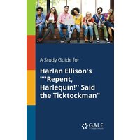 A Study Guide for Harlan Ellison's '''Repent, Harlequin!'' Said the Ticktockman' von Gale, Study Guides