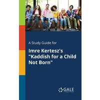 A Study Guide for Imre Kertesz's 'Kaddish for a Child Not Born' von Gale, Study Guides