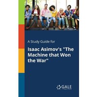 A Study Guide for Isaac Asimov's 'The Machine That Won the War' von Gale, Study Guides