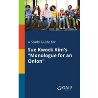 A Study Guide for Sue Kwock Kim's 'Monologue for an Onion' von Gale, Study Guides