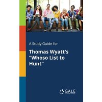 A Study Guide for Thomas Wyatt's 'Whoso List to Hunt' von Gale, Study Guides