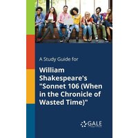 A Study Guide for William Shakespeare's 'Sonnet 106 (When in the Chronicle of Wasted Time)' von Gale, Study Guides