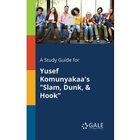 A Study Guide for Yusef Komunyakaa's 'Slam, Dunk, & Hook' von Gale, Study Guides