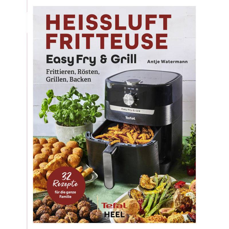 Tefal: Heißluftfritteuse Easy Fry & Grill Kochbuch und Rezeptbuch von HEEL VERLAG