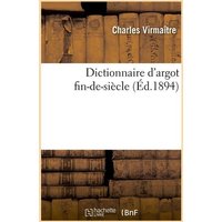 Dictionnaire d'Argot Fin-De-Siècle (Éd.1894) von Hachette Books Ireland