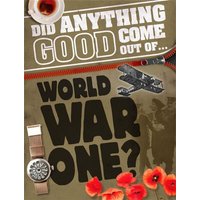 Did Anything Good Come Out of... WWI? von Hachette Books Ireland