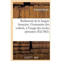 Rudiments de la Langue Française. Grammaire Des Enfants, À l'Usage Des Écoles Primaires von Hachette Books Ireland