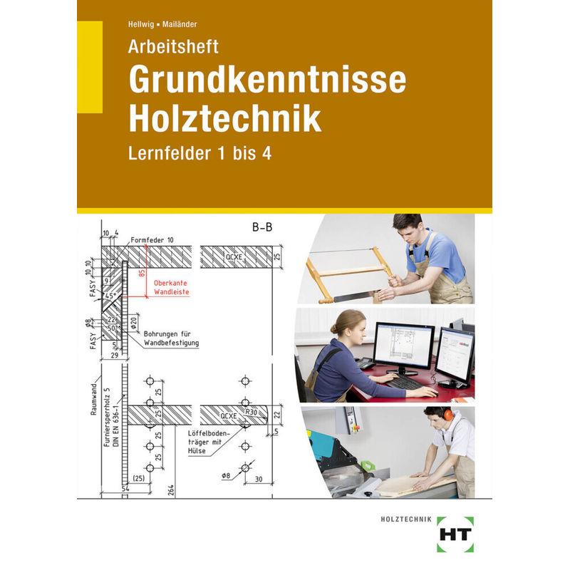 Grundkenntnisse Holztechnik / Lernfelder 1 bis 4, Arbeitsheft von Handwerk und Technik