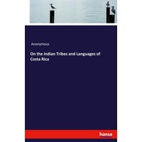 On the Indian Tribes and Languages of Costa Rica von Hansebooks