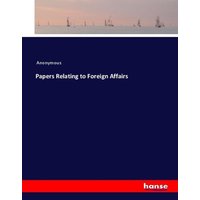 Papers Relating to Foreign Affairs von Hansebooks