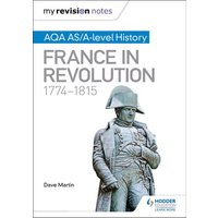My Revision Notes: AQA AS/A-level History: France in Revolution, 1774-1815 von Hodder Education
