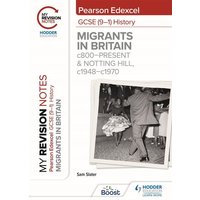 My Revision Notes: Pearson Edexcel GCSE (9-1) History: Migrants in Britain, c800-present and Notting Hill, c1948-c1970 von Hodder Education