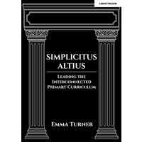 Simplicitus Altius: Leading the Interconnected Primary Curriculum von Hodder Education