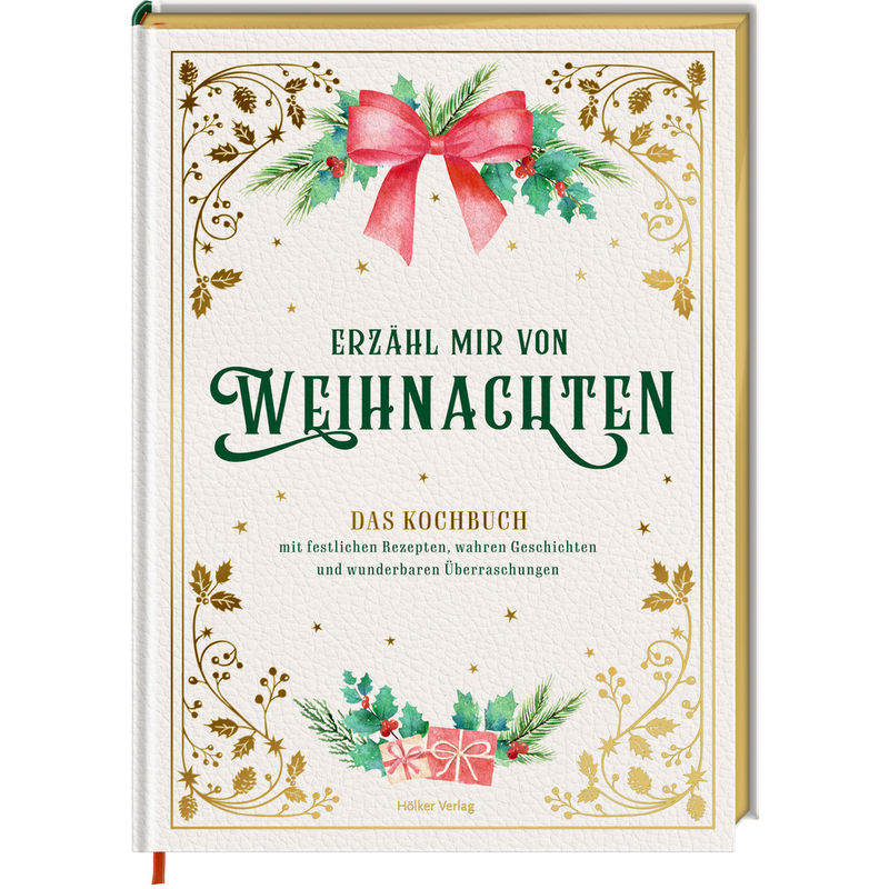 Erzähl mir von Weihnachten - Das Kochbuch mit festlichen Rezepten, wahren Geschichten und wunderbaren Überraschungen von Hölker