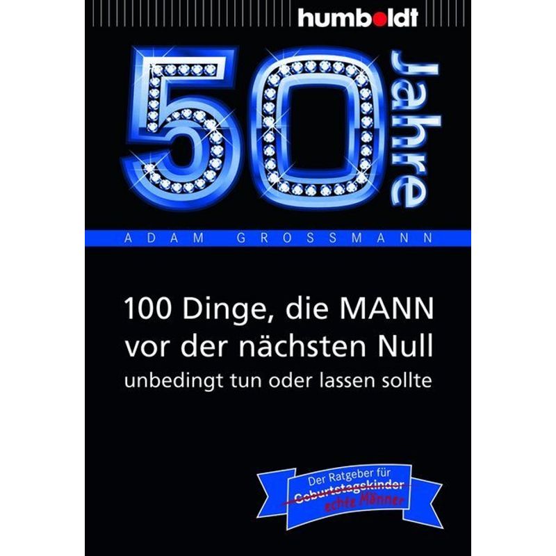 50 Jahre: 100 Dinge, die MANN vor der nächsten Null unbedingt tun oder lassen sollte von Humboldt