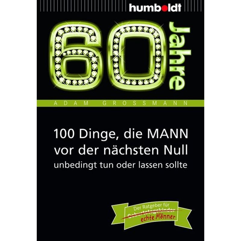 60 Jahre: 100 Dinge, die MANN vor der nächsten Null unbedingt tun oder lassen sollte von Humboldt