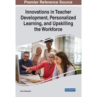 Innovations in Teacher Development, Personalized Learning, and Upskilling the Workforce von IGI Global