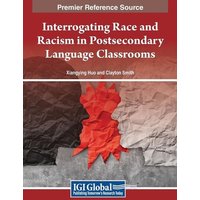 Interrogating Race and Racism in Postsecondary Language Classrooms von IGI Global